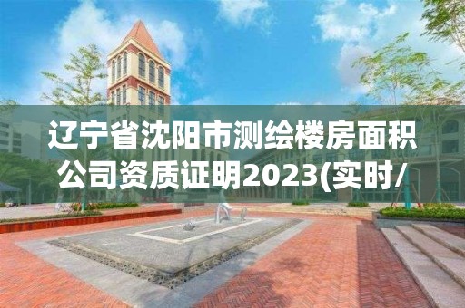 遼寧省沈陽市測繪樓房面積公司資質(zhì)證明2023(實時/更新中)