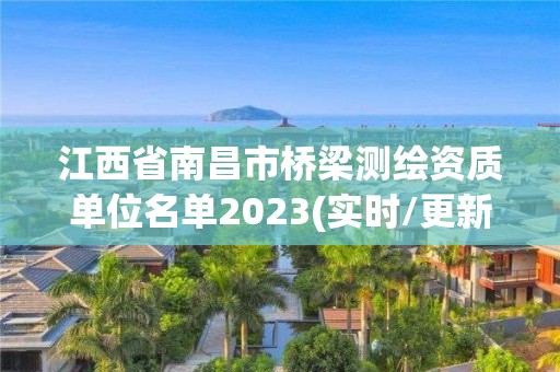 江西省南昌市橋梁測繪資質(zhì)單位名單2023(實(shí)時/更新中)