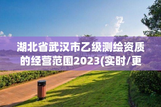 湖北省武漢市乙級測繪資質的經營范圍2023(實時/更新中)