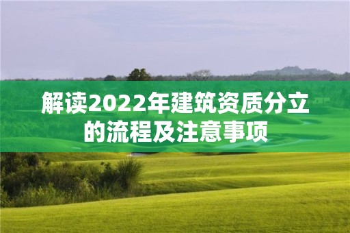 解讀2022年建筑資質分立的流程及注意事項