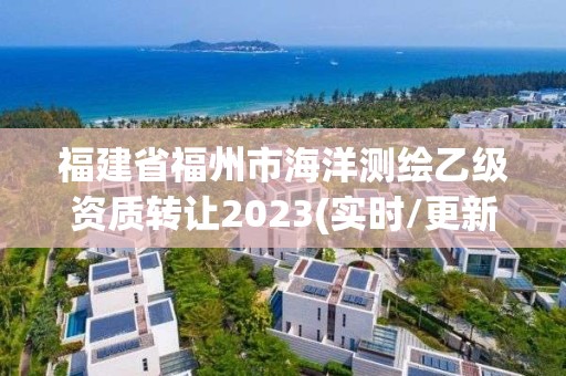 福建省福州市海洋測繪乙級資質轉讓2023(實時/更新中)