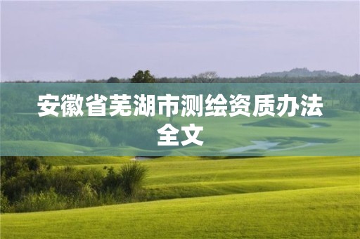 安徽省蕪湖市測繪資質辦法全文