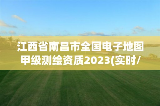 江西省南昌市全國電子地圖甲級測繪資質2023(實時/更新中)