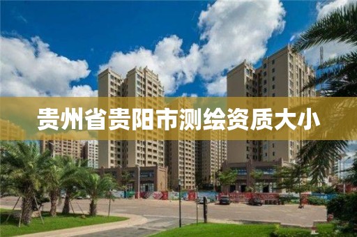 貴州省貴陽市測繪資質大小