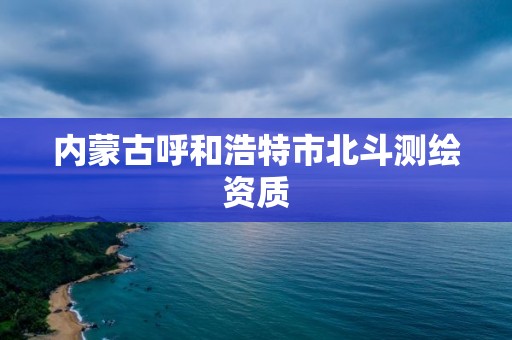 內蒙古呼和浩特市北斗測繪資質