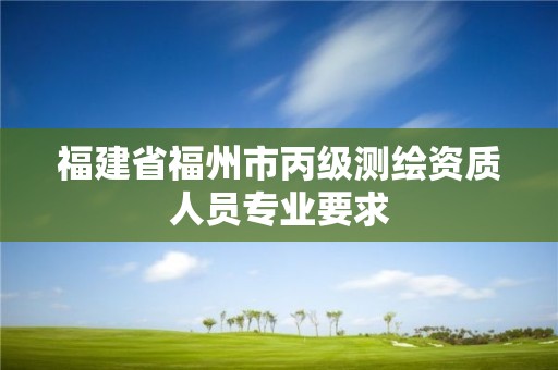 福建省福州市丙級測繪資質(zhì)人員專業(yè)要求