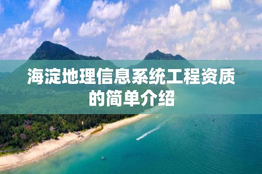 海淀地理信息系統工程資質的簡單介紹