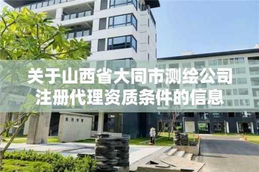 關于山西省大同市測繪公司注冊代理資質條件的信息