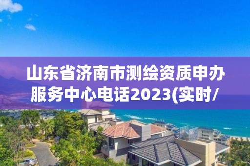 山東省濟南市測繪資質申辦服務中心電話2023(實時/更新中)