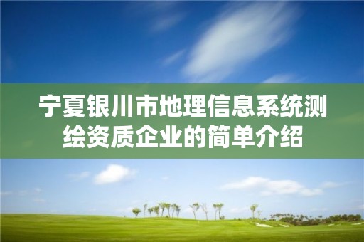 寧夏銀川市地理信息系統測繪資質企業的簡單介紹