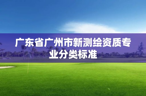 廣東省廣州市新測繪資質專業分類標準