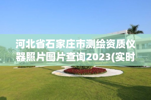 河北省石家莊市測(cè)繪資質(zhì)儀器照片圖片查詢(xún)2023(實(shí)時(shí)/更新中)