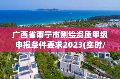 廣西省南寧市測繪資質甲級申報條件要求2023(實時/更新中)