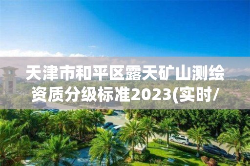 天津市和平區露天礦山測繪資質分級標準2023(實時/更新中)