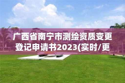 廣西省南寧市測繪資質變更登記申請書2023(實時/更新中)