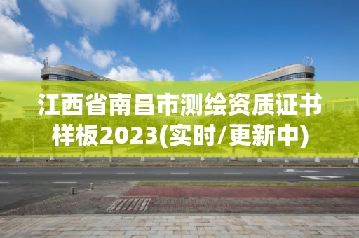 江西省南昌市測繪資質證書樣板2023(實時/更新中)