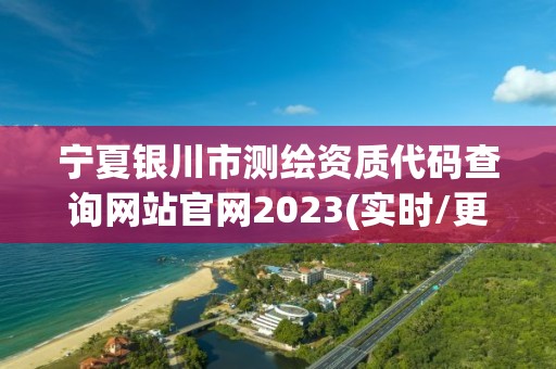 寧夏銀川市測繪資質代碼查詢網站官網2023(實時/更新中)