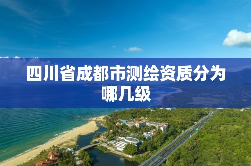 四川省成都市測繪資質分為哪幾級