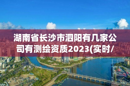 湖南省長沙市泗陽有幾家公司有測繪資質(zhì)2023(實時/更新中)