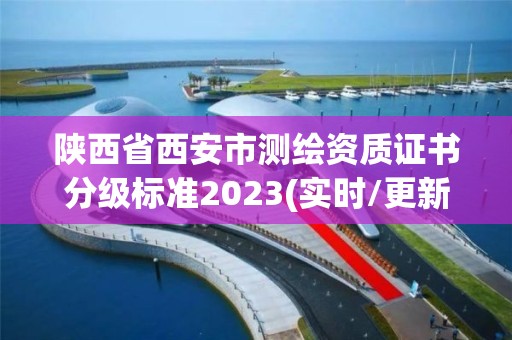 陜西省西安市測繪資質證書分級標準2023(實時/更新中)