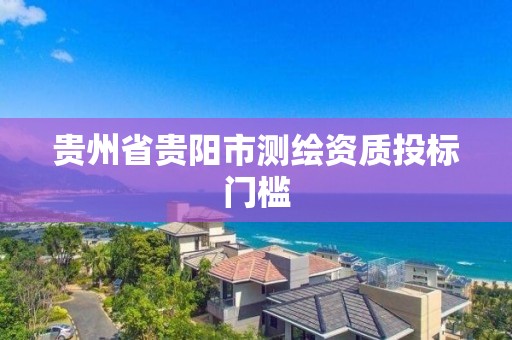 貴州省貴陽市測繪資質投標門檻