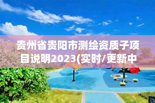 貴州省貴陽市測繪資質子項目說明2023(實時/更新中)