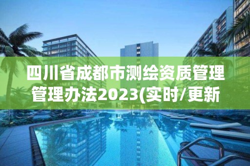 四川省成都市測繪資質管理管理辦法2023(實時/更新中)