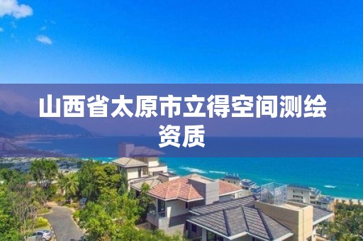 山西省太原市立得空間測繪資質