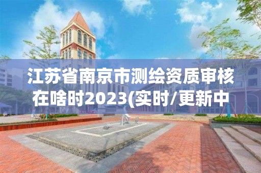 江蘇省南京市測繪資質(zhì)審核在啥時2023(實時/更新中)