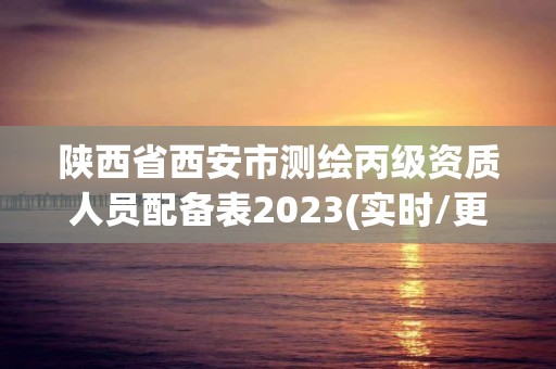 陜西省西安市測繪丙級資質(zhì)人員配備表2023(實(shí)時/更新中)