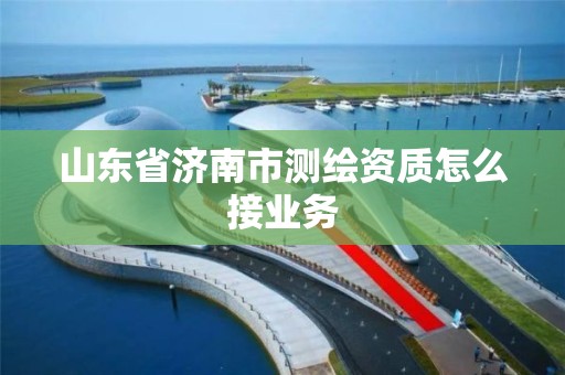 山東省濟南市測繪資質怎么接業務