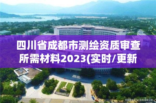 四川省成都市測繪資質審查所需材料2023(實時/更新中)