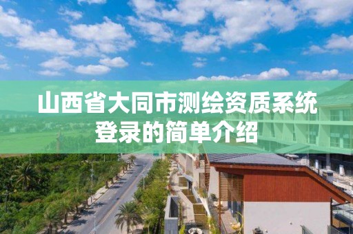 山西省大同市測繪資質系統登錄的簡單介紹