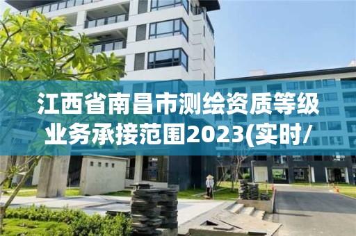 江西省南昌市測繪資質等級業務承接范圍2023(實時/更新中)