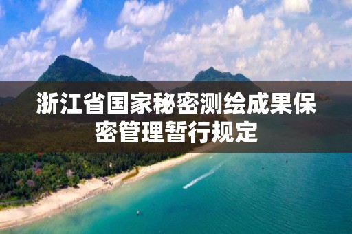 浙江省國家秘密測繪成果保密管理暫行規定