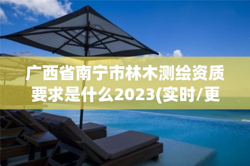 廣西省南寧市林木測繪資質要求是什么2023(實時/更新中)