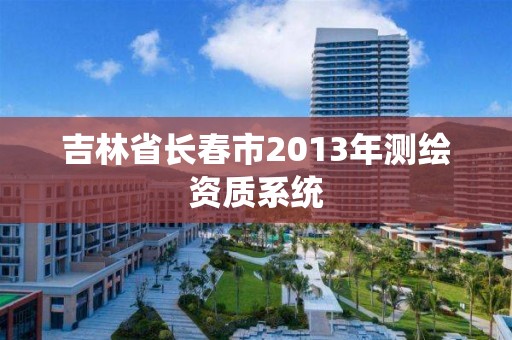 吉林省長春市2013年測繪資質系統