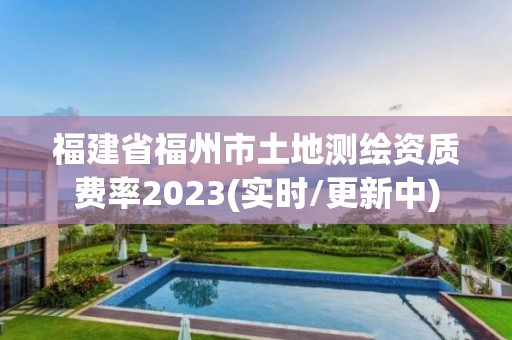 福建省福州市土地測繪資質費率2023(實時/更新中)