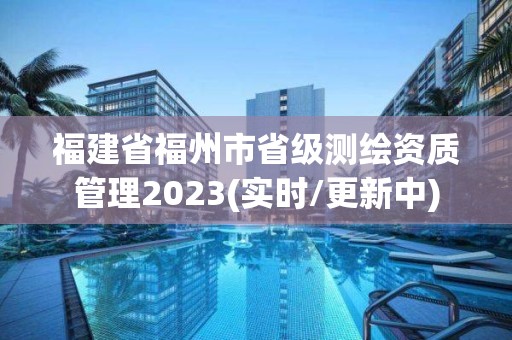 福建省福州市省級測繪資質管理2023(實時/更新中)