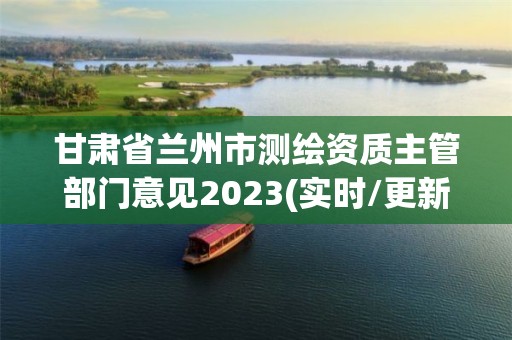 甘肅省蘭州市測繪資質主管部門意見2023(實時/更新中)