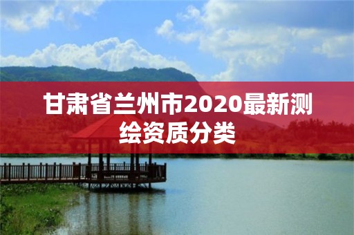 甘肅省蘭州市2020最新測繪資質分類