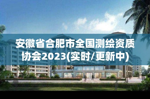 安徽省合肥市全國測繪資質協會2023(實時/更新中)