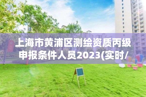 上海市黃浦區測繪資質丙級申報條件人員2023(實時/更新中)