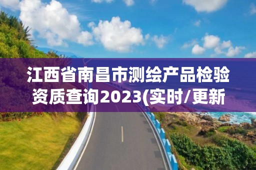 江西省南昌市測(cè)繪產(chǎn)品檢驗(yàn)資質(zhì)查詢2023(實(shí)時(shí)/更新中)