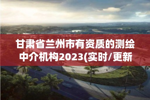 甘肅省蘭州市有資質的測繪中介機構2023(實時/更新中)