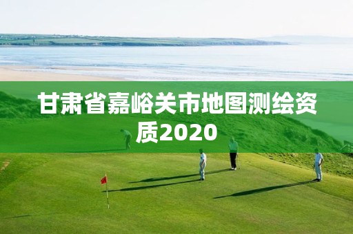 甘肅省嘉峪關市地圖測繪資質2020