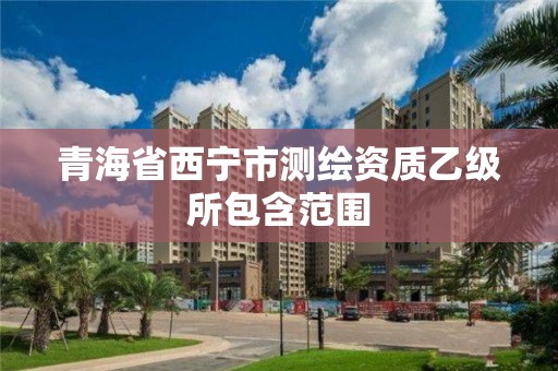 青海省西寧市測繪資質乙級所包含范圍