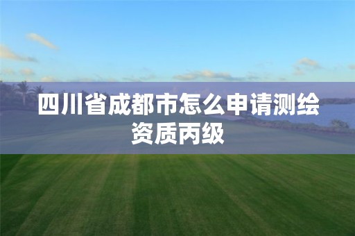 四川省成都市怎么申請測繪資質丙級