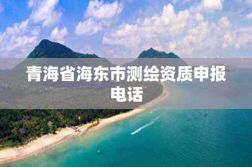 青海省海東市測繪資質申報電話