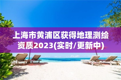 上海市黃浦區獲得地理測繪資質2023(實時/更新中)